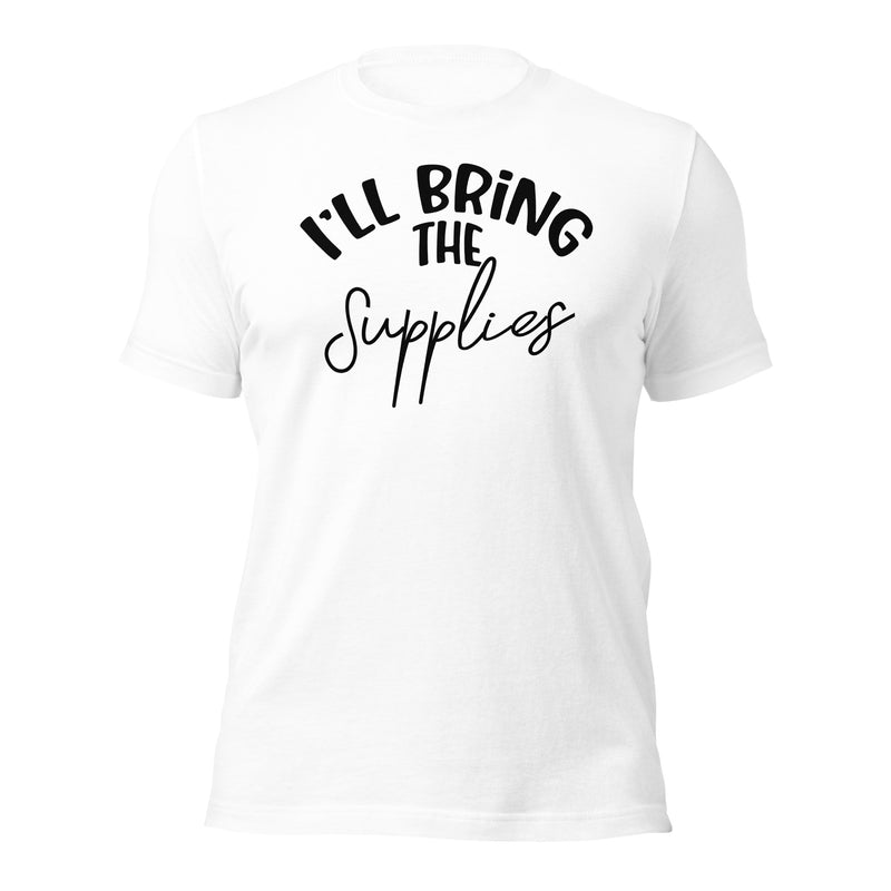 I'll Bring The Supplies unisex t-shirt