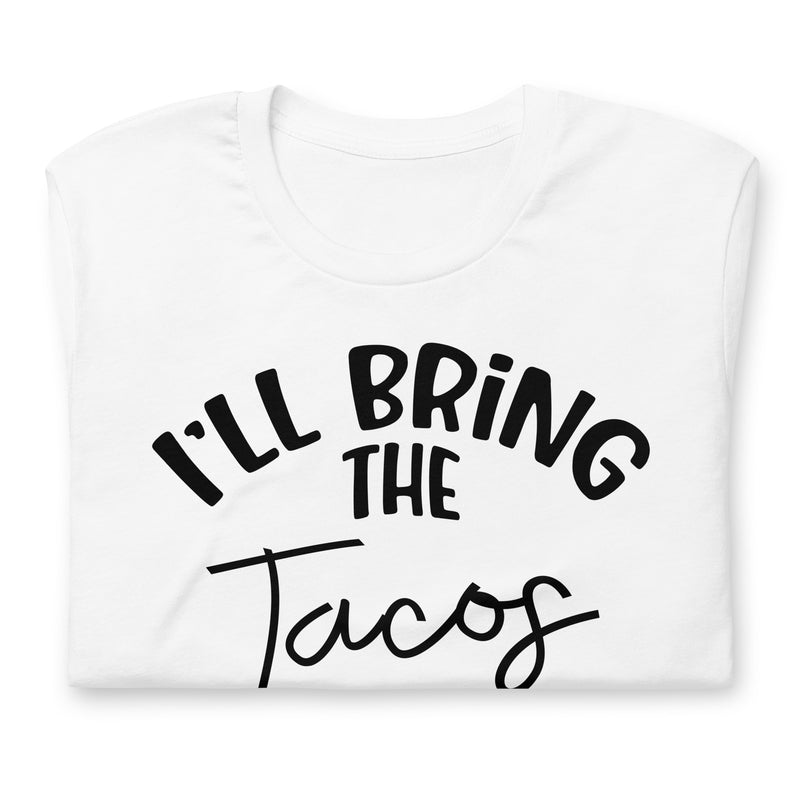 I'll Bring The Tacos unisex t-shirt