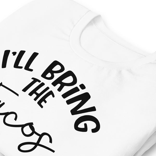 I'll Bring The Tacos unisex t-shirt