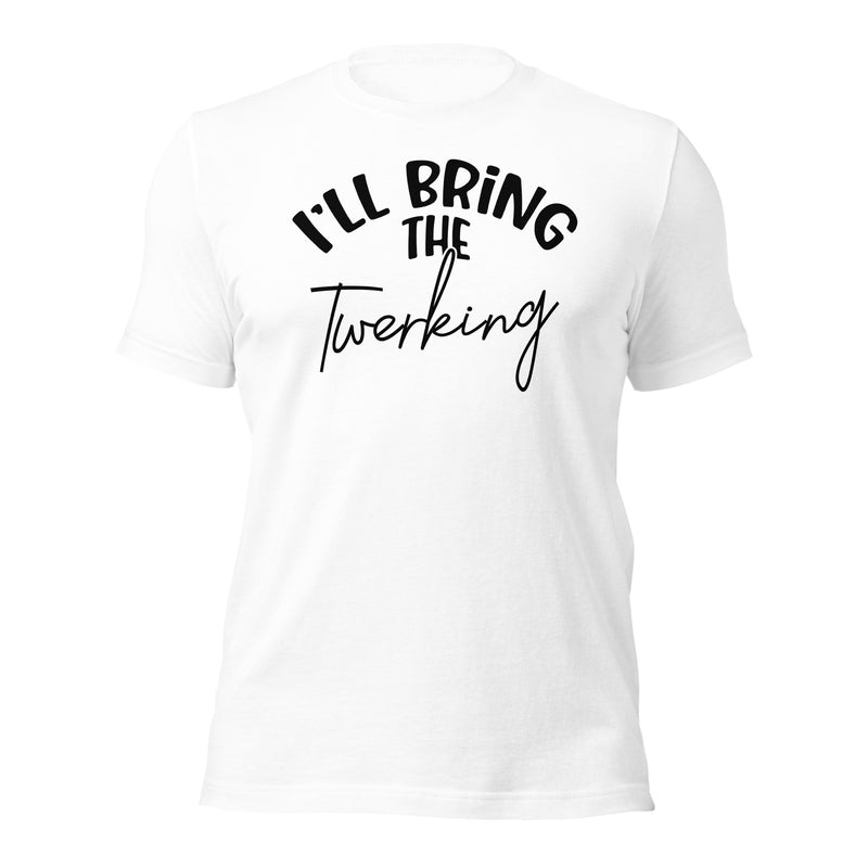 I'll Bring The Twerking unisex t-shirt