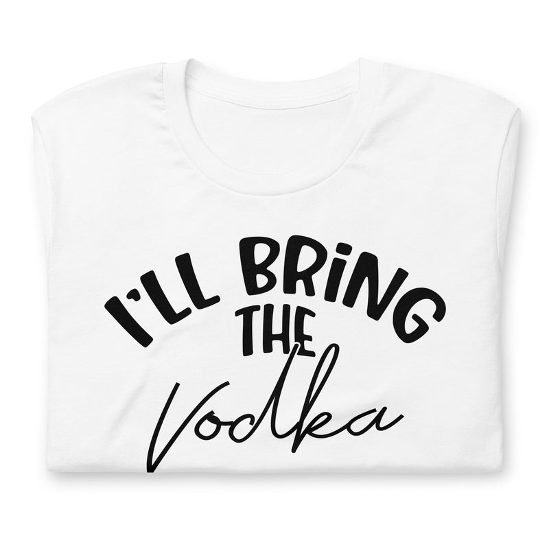 I'll Bring The Vodka unisex t-shirt