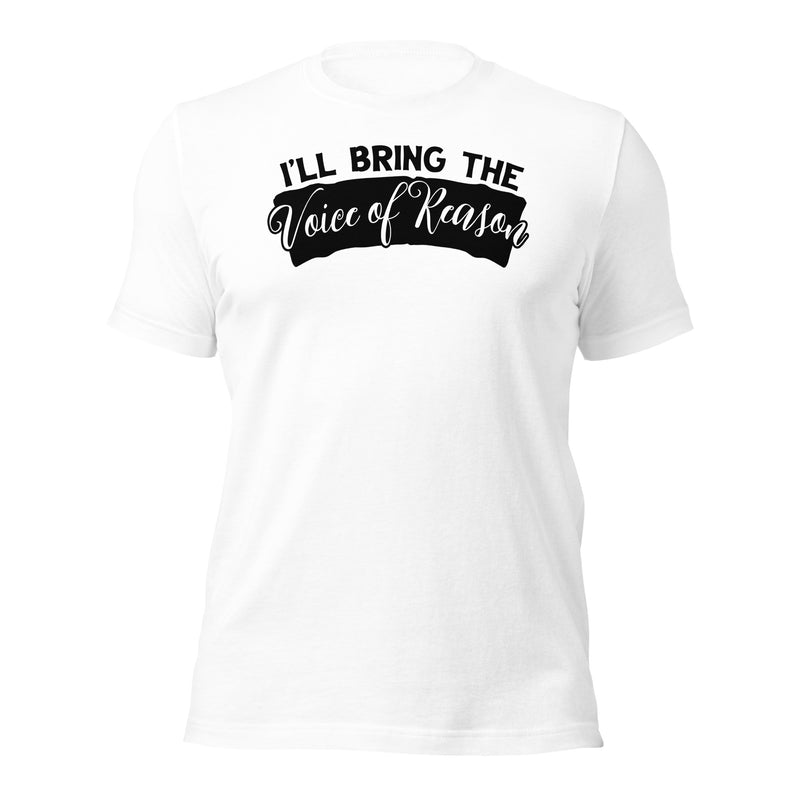 I'll Bring The Voice of Reason Unisex t-shirt