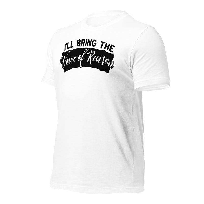 I'll Bring The Voice of Reason Unisex t-shirt