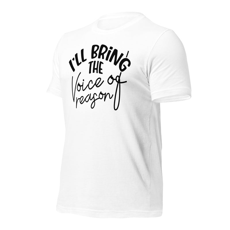 I'll Bring The Voice of Reason unisex t-shirt