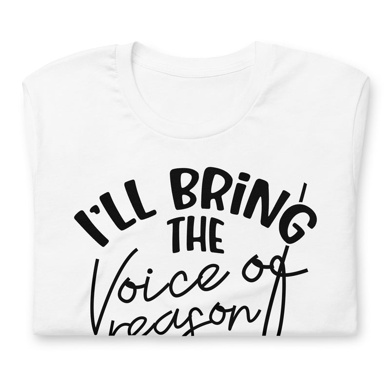 I'll Bring The Voice of Reason unisex t-shirt