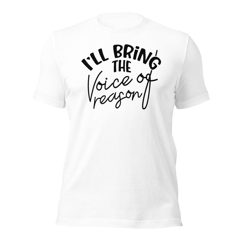 I'll Bring The Voice of Reason unisex t-shirt