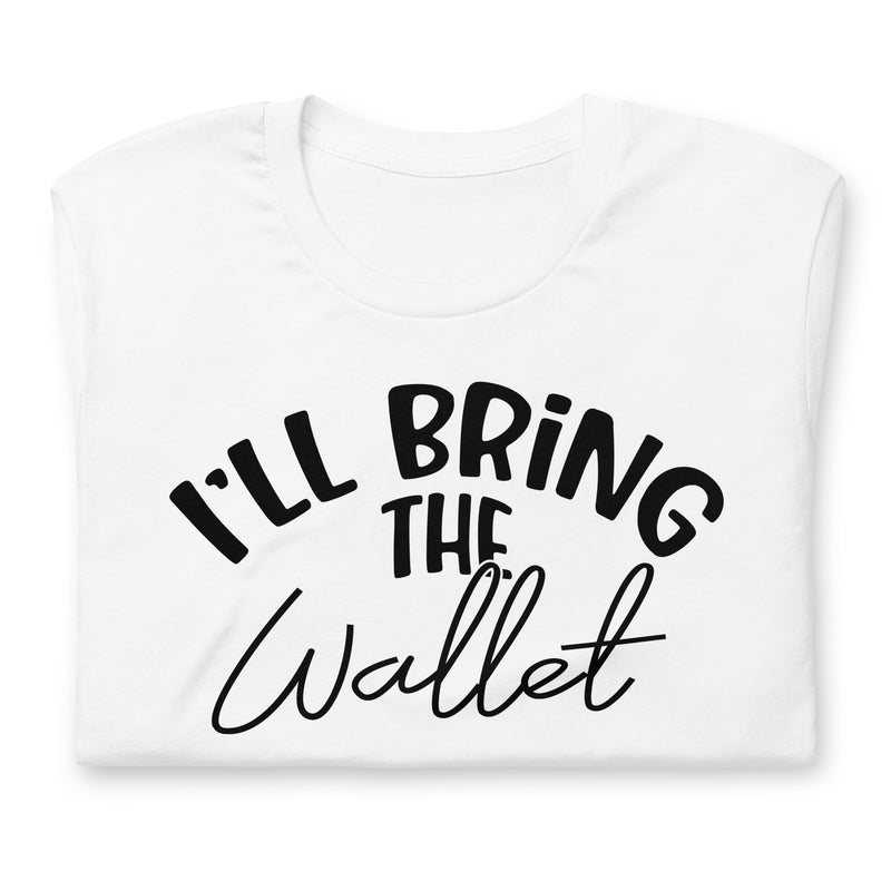 I'll Bring The Wallet unisex t-shirt