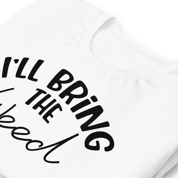 I'll Bring The Weed Unisex t-shirt