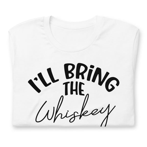 I'll Bring The Whiskey Unisex t-shirt