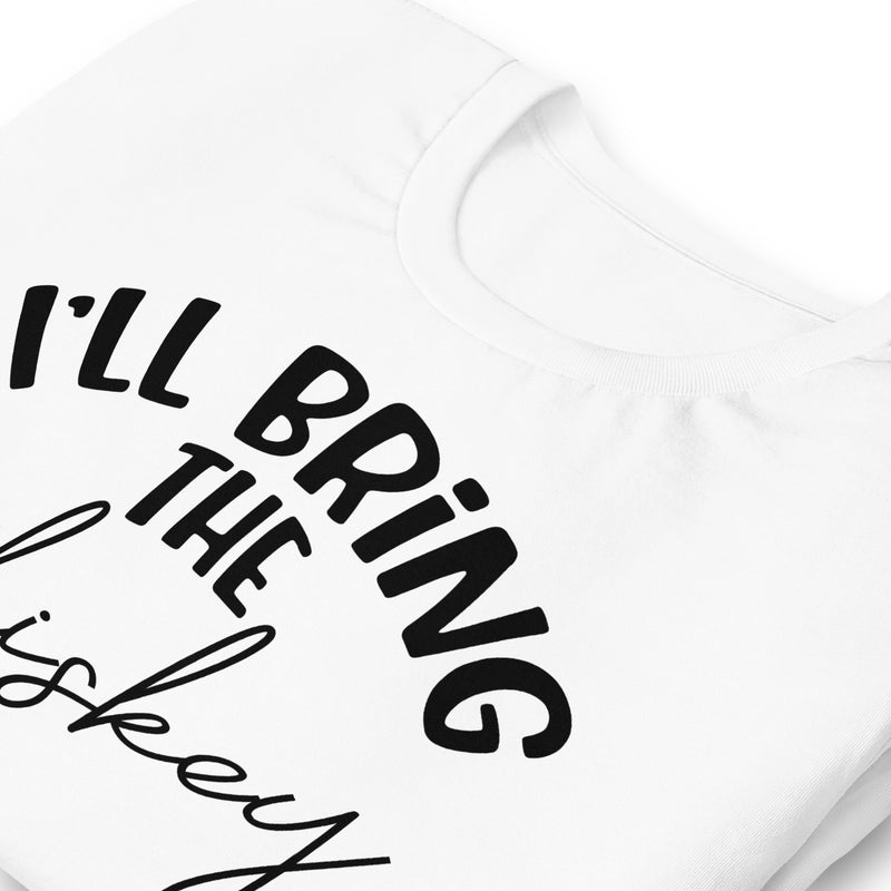 I'll Bring The Whiskey Unisex t-shirt