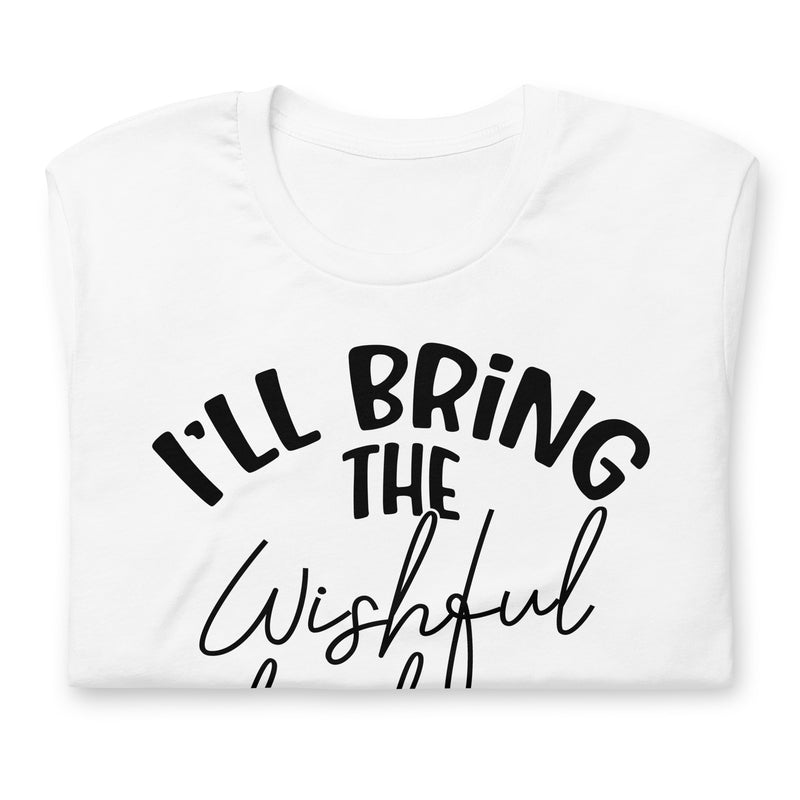 I'll Bring The Wishful Thinking Unisex t-shirt