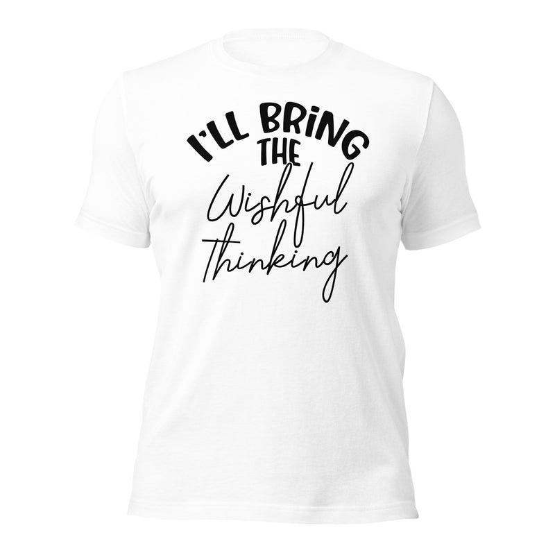 I'll Bring The Wishful Thinking Unisex t-shirt