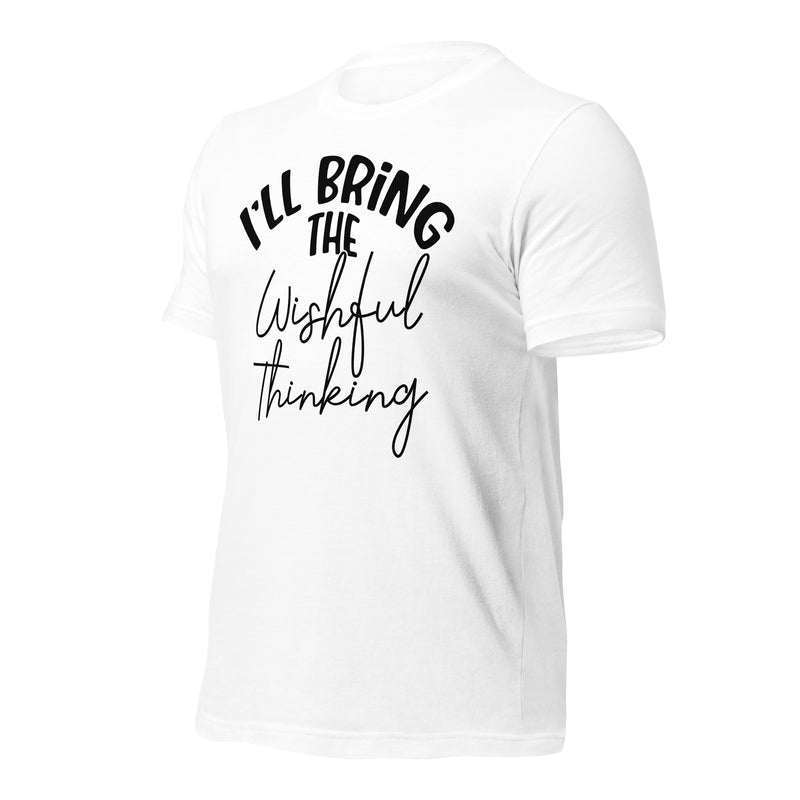 I'll Bring The Wishful Thinking Unisex t-shirt