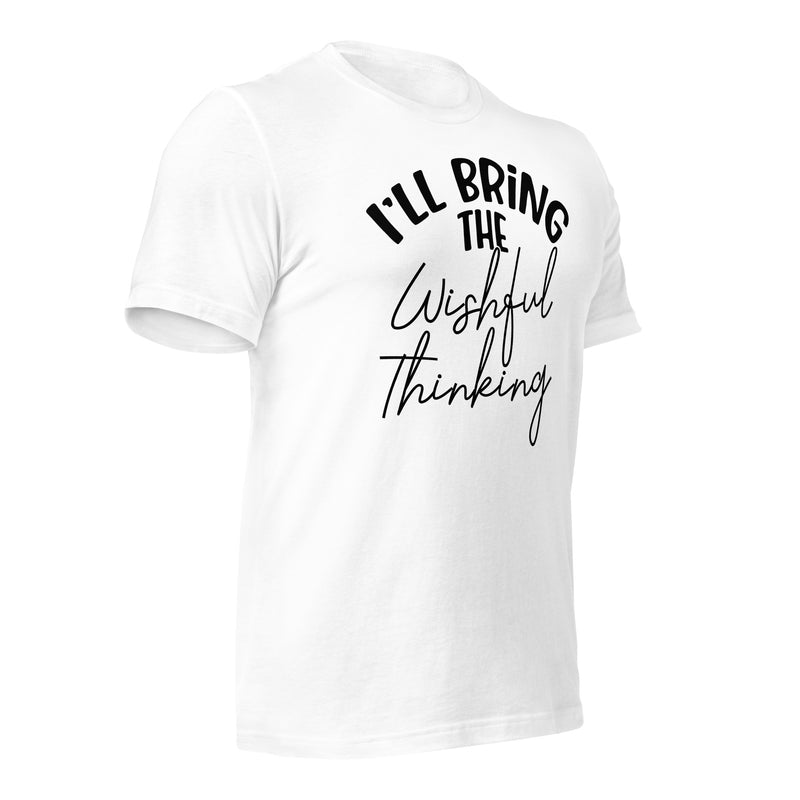 I'll Bring The Wishful Thinking Unisex t-shirt