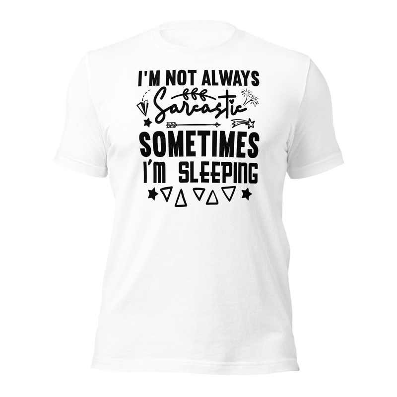 I'm Not Always Sarcastic Sometimes I'm Sleeping Unisex t-shirt