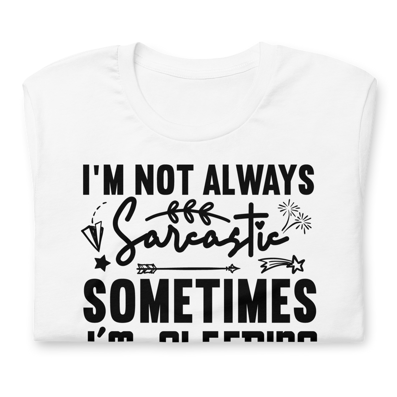 I'm Not Always Sarcastic Sometimes I'm Sleeping Unisex t-shirt