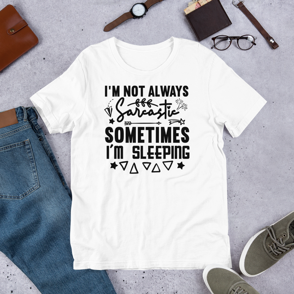 I'm Not Always Sarcastic Sometimes I'm Sleeping Unisex t-shirt