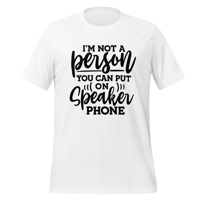 I'm Not a Person You Can Put on Speaker Phone Unisex t-shirt