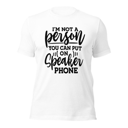 I'm Not a Person You Can Put on Speaker Phone Unisex t-shirt