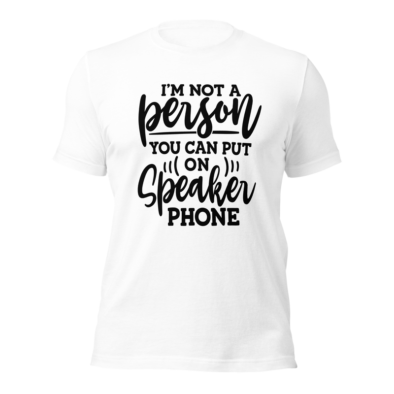 I'm Not a Person You Can Put on Speaker Phone Unisex t-shirt