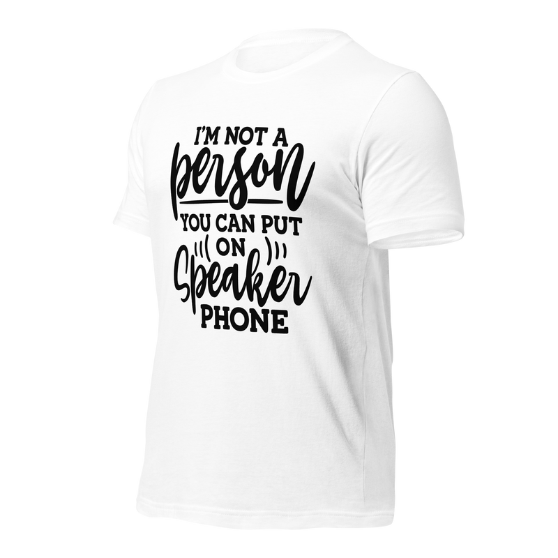 I'm Not a Person You Can Put on Speaker Phone Unisex t-shirt