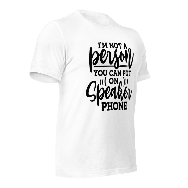 I'm Not a Person You Can Put on Speaker Phone Unisex t-shirt