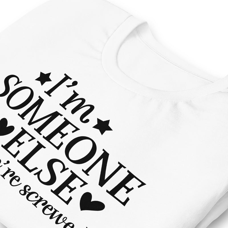 I'm Someone Else Yup We're Screwed Unisex T-Shirt