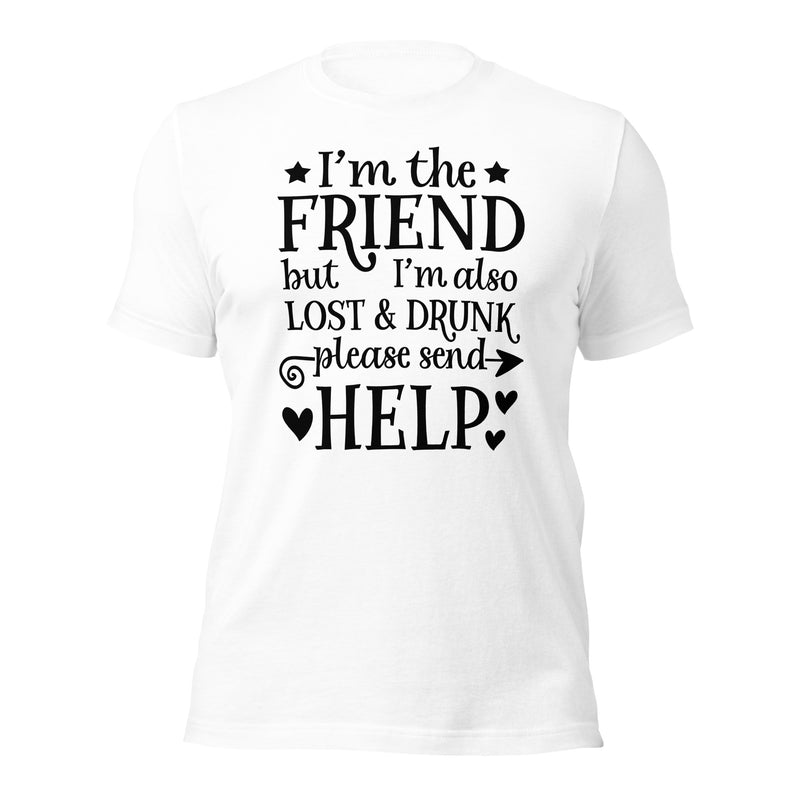 I'm The Friend But I'm Also Lost & Drunk Unisex T-Shirt