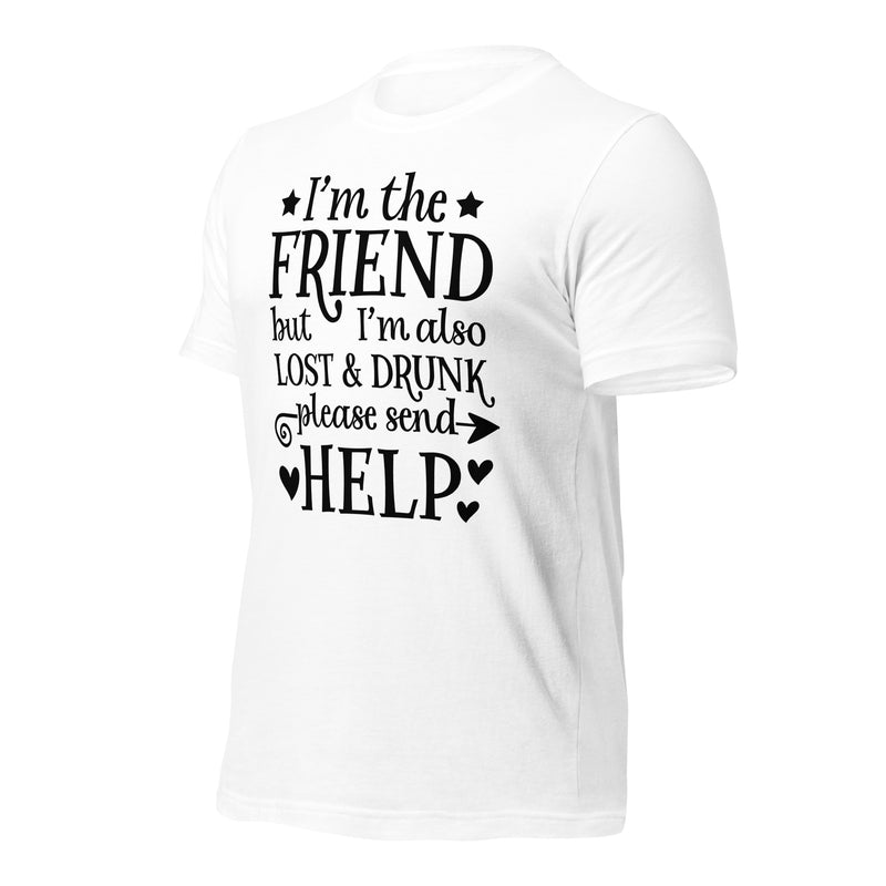 I'm The Friend But I'm Also Lost & Drunk Unisex T-Shirt