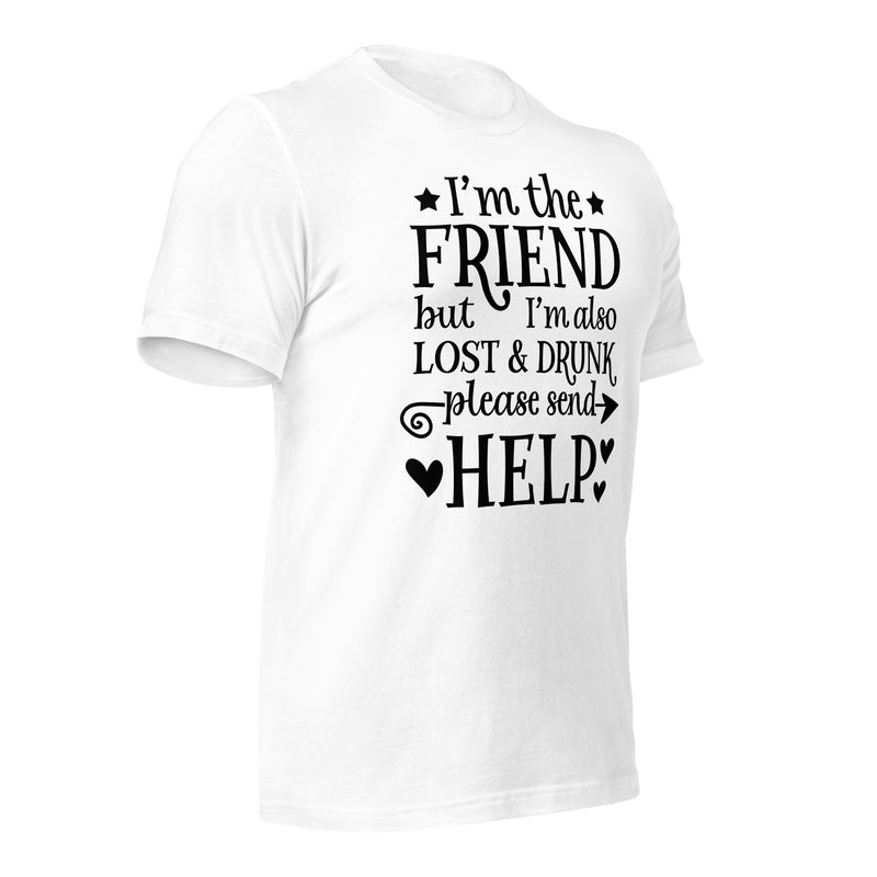 I'm The Friend But I'm Also Lost & Drunk Unisex T-Shirt