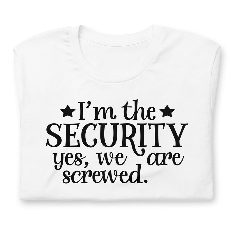 I'm The Security, Yes We Are Screwed Unisex T-Shirt