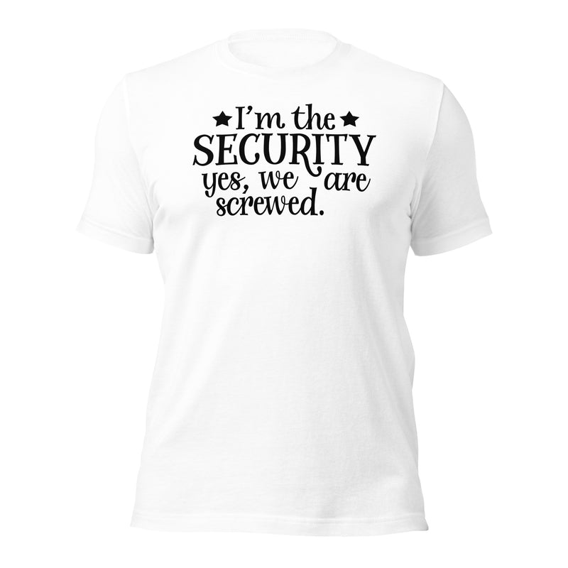 I'm The Security, Yes We Are Screwed Unisex T-Shirt