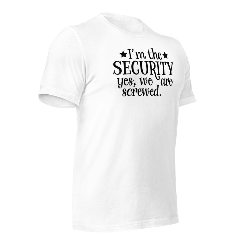 I'm The Security, Yes We Are Screwed Unisex T-Shirt