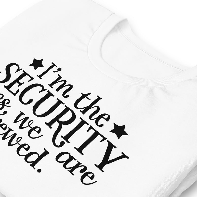 I'm The Security, Yes We Are Screwed Unisex T-Shirt