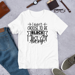 I didn't choose to be black i just got lucky Unisex t-shirt