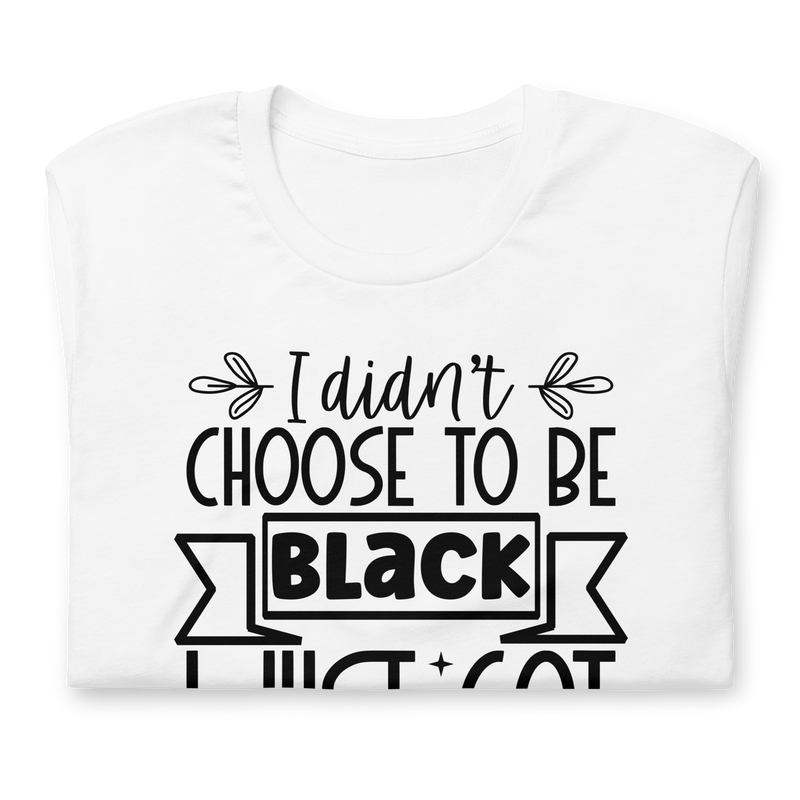 I didn't choose to be black i just got lucky Unisex t-shirt