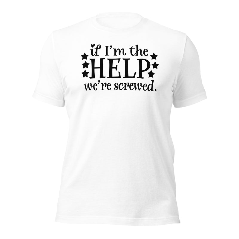 If I'm The Help Unisex t-shirt