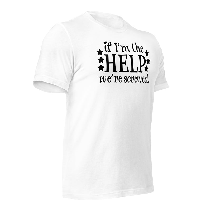 If I'm The Help Unisex t-shirt