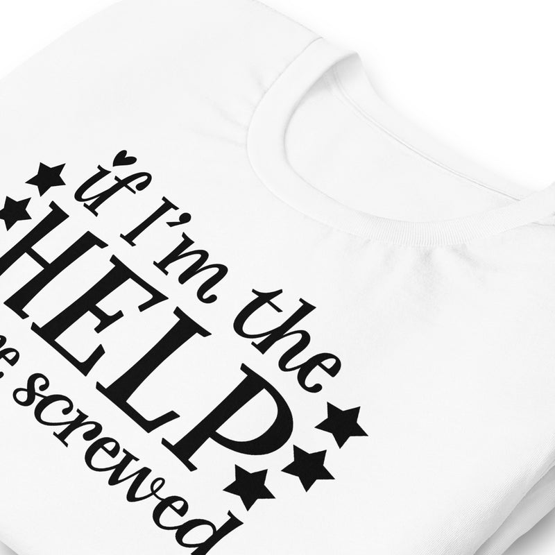 If I'm The Help Unisex t-shirt