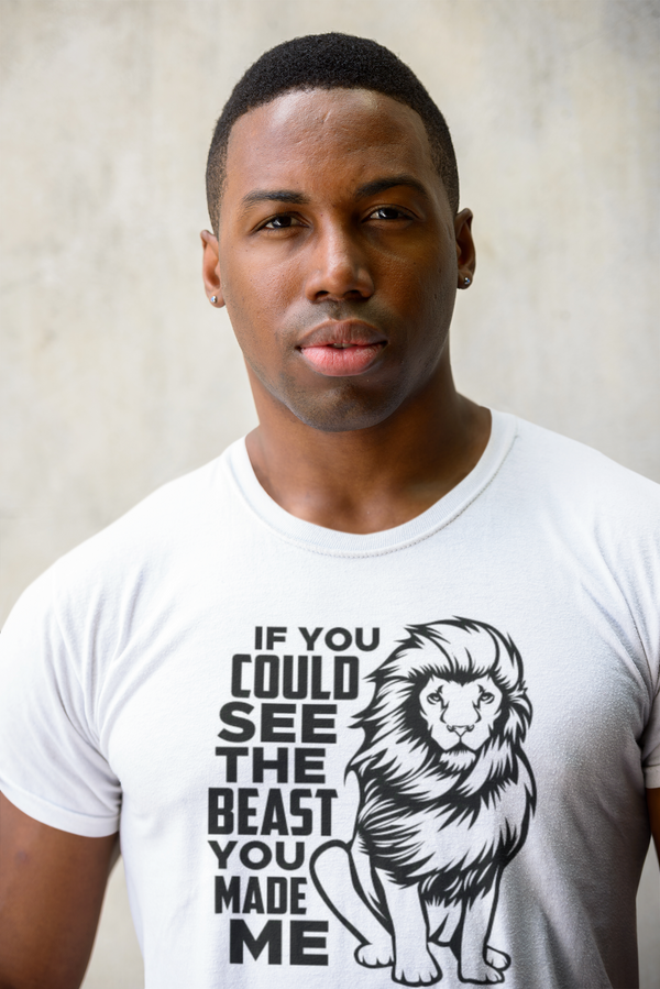 If You Could See The Beast You Made Me Unisex t-shirt