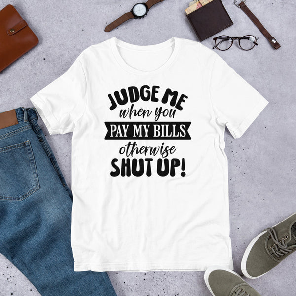 Judge Me When You Pay My Bills Unisex t-shirt