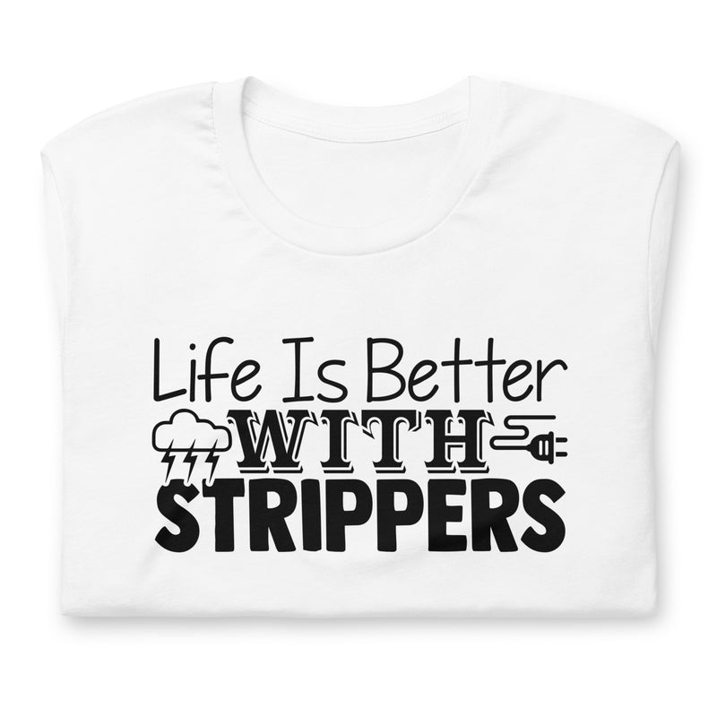 Life is Better With Strippers Unisex t-shirt