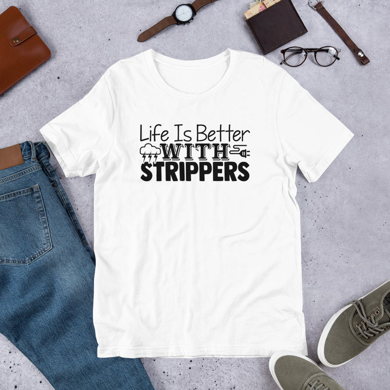 Life is Better With Strippers Unisex t-shirt