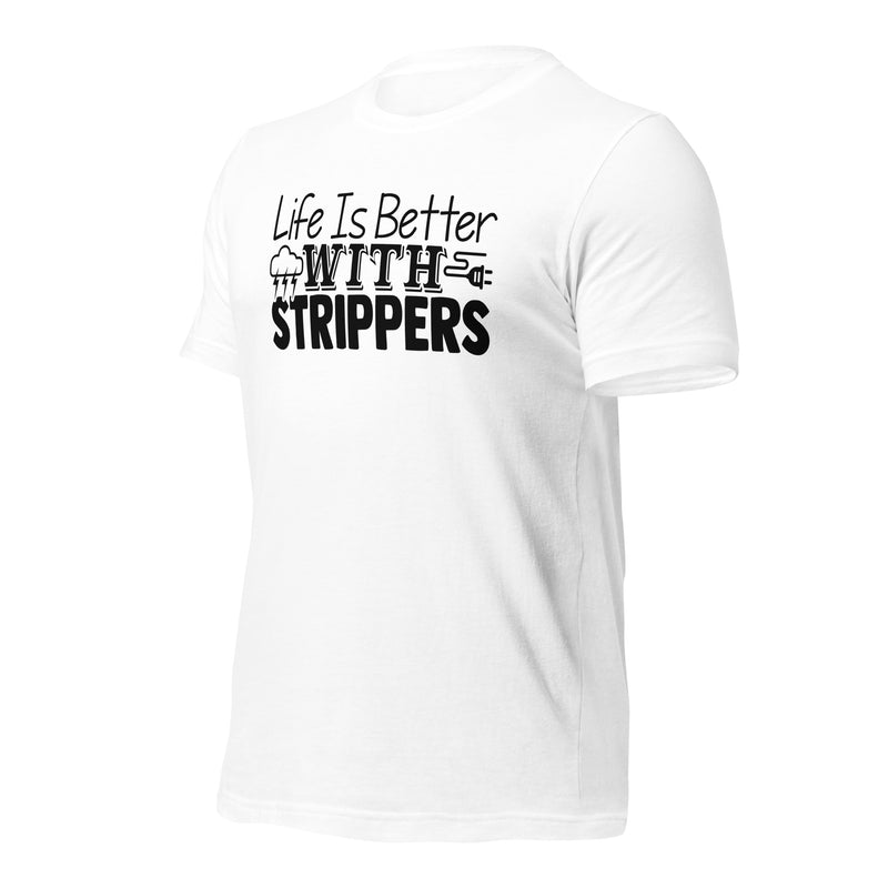 Life is Better With Strippers Unisex t-shirt