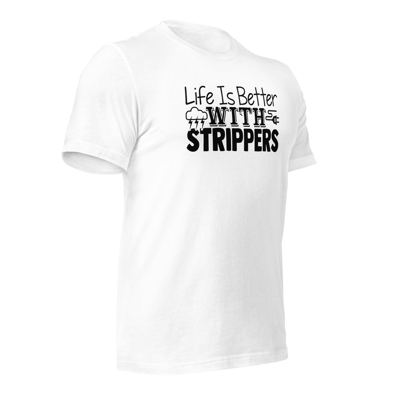 Life is Better With Strippers Unisex t-shirt