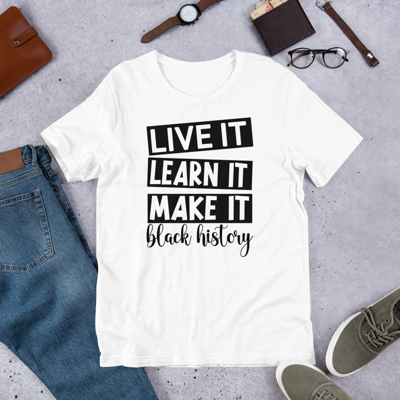 Live it learn it make it black history Unisex t-shirt