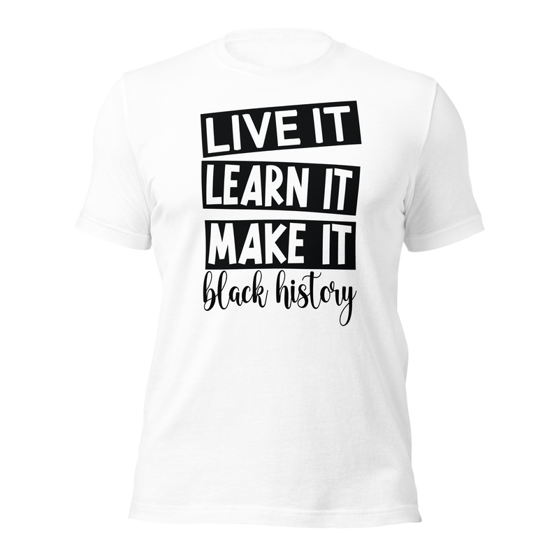 Live it learn it make it black history Unisex t-shirt