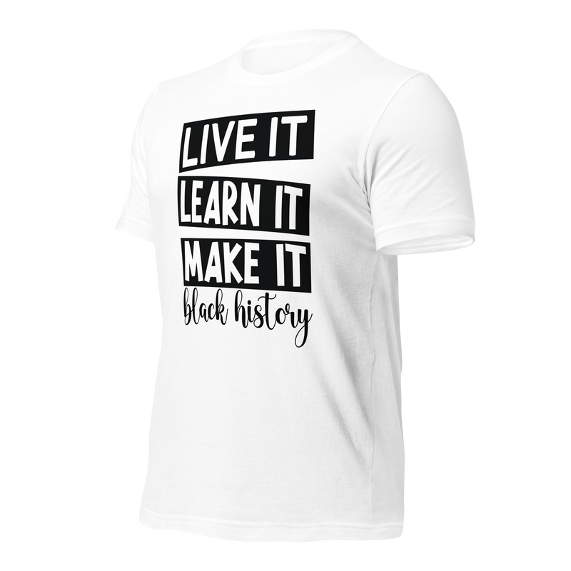 Live it learn it make it black history Unisex t-shirt