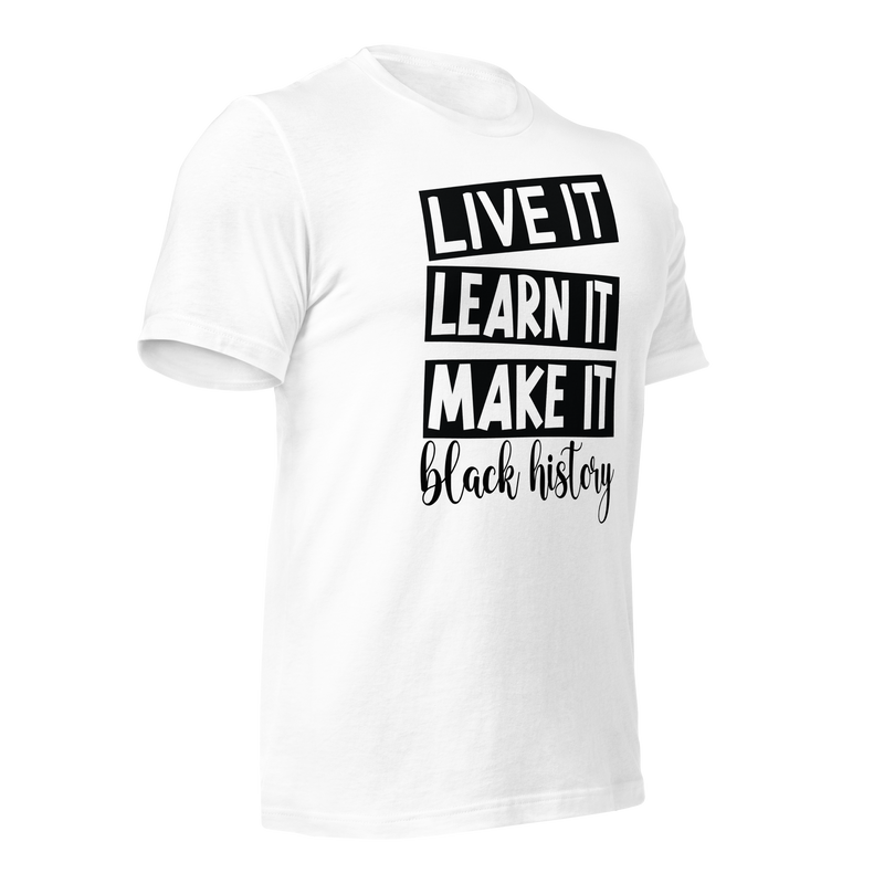 Live it learn it make it black history Unisex t-shirt