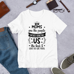 Moms are the people who know us the best & love us the most Unisex t-shirt